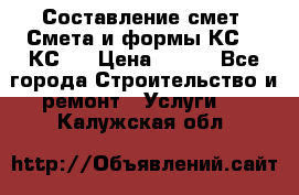 Составление смет. Смета и формы КС 2, КС 3 › Цена ­ 500 - Все города Строительство и ремонт » Услуги   . Калужская обл.